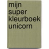 Mijn super kleurboek unicorn door Onbekend