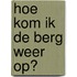 Hoe kom ik de berg weer op?