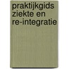 Praktijkgids Ziekte en re-integratie by Mr.P. Willems