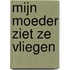 Mijn moeder ziet ze vliegen