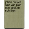 Johan Huisjes was van plan een boek te schrijven door Johan Huisjes