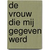 De vrouw die mij gegeven werd by Henny Thijssing-Boer