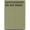 Communiceren als een beest by Marieke van Maanen