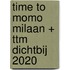 time to momo Milaan + ttm Dichtbij 2020