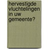 Hervestigde vluchtelingen in uw gemeente? door Marjan de Gruijter