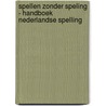Spellen zonder speling - Handboek Nederlandse spelling by Luk Van den broeck