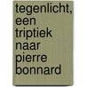Tegenlicht, een triptiek naar Pierre Bonnard by Gabriel Josipovici
