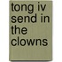 TONG IV Send in the clowns
