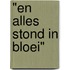 "EN ALLES STOND IN BLOEI"