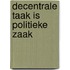 Decentrale taak is politieke zaak