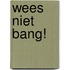 Wees niet bang!