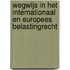 Wegwijs in het Internationaal en Europees Belastingrecht