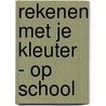 Rekenen met je kleuter - op school by Unknown