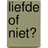 Liefde of Niet? by Monique Leten