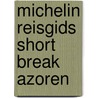 Michelin Reisgids Short Break Azoren door Onbekend