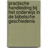 Practische Handleiding bij het Onderwijs in de Bijbelsche Geschiedenis door L.H.F. Creutzberg