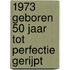1973 Geboren 50 Jaar Tot Perfectie Gerijpt