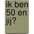 Ik ben 50 en jij?