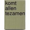Komt Allen Tezamen door Tamara Haagmans