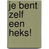 Je bent zelf een heks! door Erna Sassen