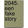 2045. Een fake story by Gabriel Fehervari
