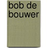 Bob de Bouwer by Unknown