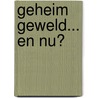 Geheim geweld... en nu? door Stichting Geheim Geweld