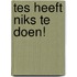 Tes heeft niks te doen!