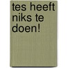 Tes heeft niks te doen! door Anne Maar