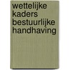 Wettelijke Kaders Bestuurlijke Handhaving door Jan Wicher Boersma