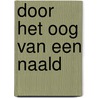 Door het oog van een naald by Mattie Ossenkoppele-Harthoorn