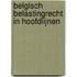BELGISCH BELASTINGRECHT in hoofdlijnen