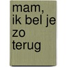 Mam, ik bel je zo terug by Wanda Beemsterboer-Avenarius