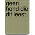 GEEN HOND DIE DIT LEEST