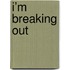 I’m breaking out