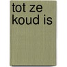 Tot ze koud is door Luc C. Martens