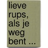 Lieve Rups, als je weg bent ... door Marjanna Zeilinga