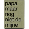 Papa, maar nog niet de mijne door René Eijsermans
