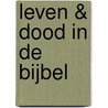 Leven & dood in de Bijbel by Piet van der Wolf