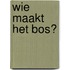 Wie maakt het bos?