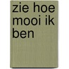 ZIE HOE MOOI IK BEN by Sonja Zwart