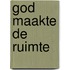 God maakte de ruimte