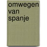 Omwegen van Spanje door Gerard Hulshof