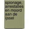 Spionage, Arrestaties en Moord aan de IJssel by Huub van Sabben