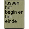 Tussen het begin en het einde door Hanneke van Wieringen