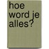 Hoe word je ALLES?