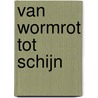 Van Wormrot tot Schijn door Don Duyns