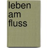 Leben am Fluss by Ellen Labrecque