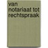 Van notariaat tot rechtspraak
