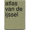 Atlas van de IJssel door Tjirk van der Ziel